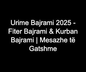 Urime Bajrami 2025 - Fiter Bajrami & Kurban Bajrami | Mesazhe të Gatshme